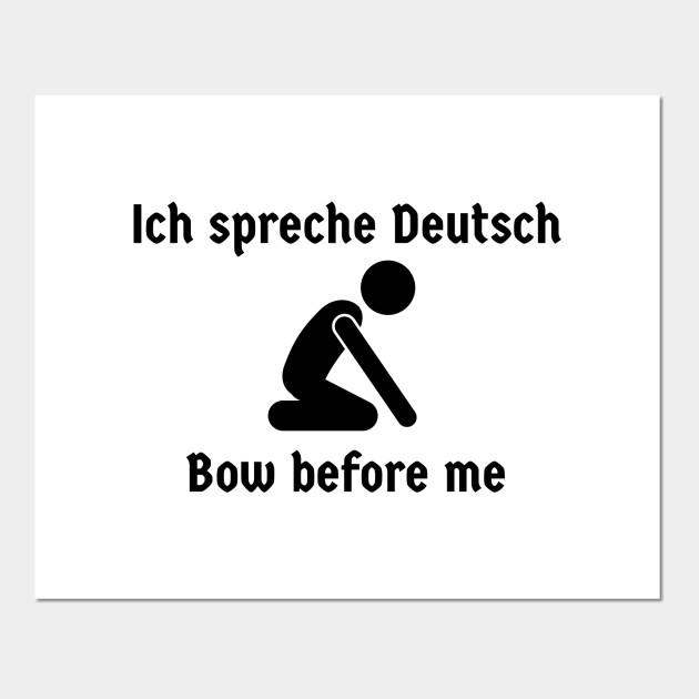 Ich spreche Deutsch I speak German Bow Before Me Funny German Speaker Gift Posters and Art